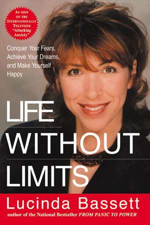 Life Without Limits: Conquer Your Fears, Achieve Your Dreams, and Make Yourself Happy de Lucinda Bassett