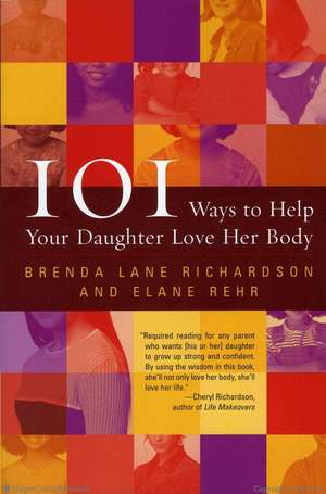 101 Ways to Help Your Daughter Love Her Body de Brenda Lane Richardson