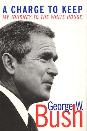 A Charge to Keep: My Journey to the White House de George W. Bush