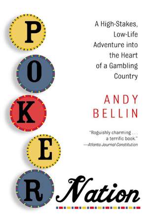 Poker Nation: A High-Stakes, Low-Life Adventure into the Heart of a Gambling Country de Andy Bellin