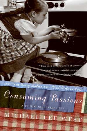 Consuming Passions: A Food-Obsessed Life de Michael Lee West