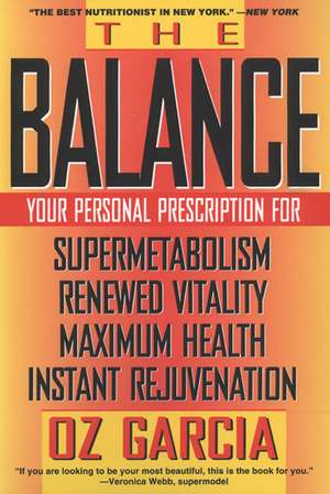 The Balance: Your Personal Prescription for *Super Metabolism *Renewed Vitality *Maximum Health *Instant Rejuvenation de Oz Garcia