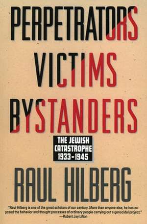 Perpetrators Victims Bystanders: Jewish Catastrophe 1933-1945 de Raul Hilberg