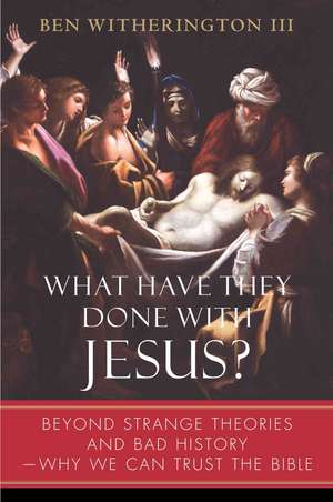 What Have They Done with Jesus?: Beyond Strange Theories and Bad History--Why We Can Trust the Bible de III Ben Witherington