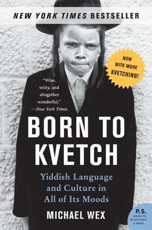 Born to Kvetch: Yiddish Language and Culture in All of Its Moods de Michael Wex