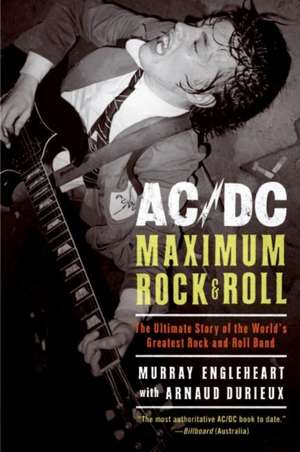 AC/DC: Maximum Rock & Roll: The Ultimate Story of the World's Greatest Rock-and-Roll Band de Murray Engleheart