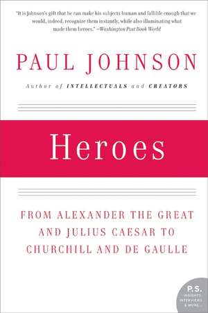 Heroes: From Alexander the Great and Julius Caesar to Churchill and de Gaulle de Paul Johnson