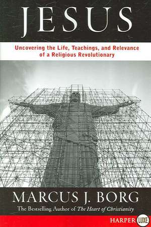 Jesus: Uncovering the Life, Teachings, and Relevance of a Religious Revolutionary de Marcus J. Borg