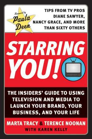 Starring You!: The Insiders' Guide to Using Television and Media to Launch Your Brand, Your Business, and Your Life de Marta Tracy