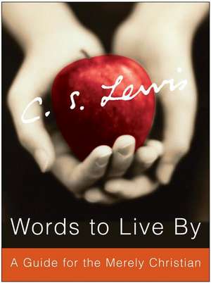 Words to Live By: A Guide for the Merely Christian de C. S. Lewis