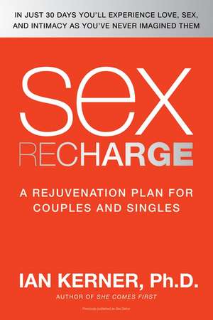 Sex Recharge: A Rejuvenation Plan for Couples and Singles de Ian Kerner