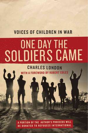 One Day the Soldiers Came: Voices of Children in War de Charles London