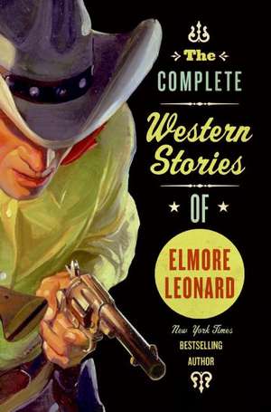 The Complete Western Stories of Elmore Leonard de Elmore Leonard