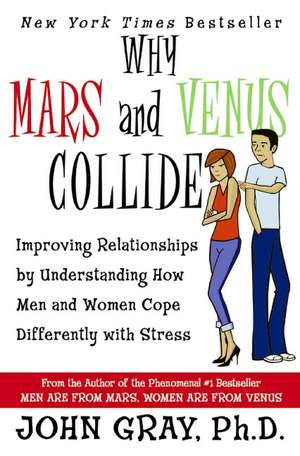 Why Mars and Venus Collide: Improving Relationships by Understanding How Men and Women Cope Differently with Stress de John Gray