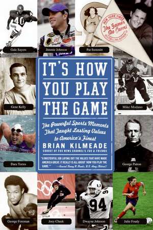 It's How You Play the Game: The Powerful Sports Moments That Taught Lasting Values to America's Finest de Brian Kilmeade