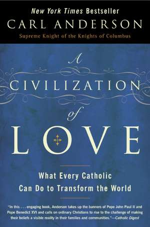 A Civilization of Love: What Every Catholic Can Do to Transform the World de Carl Anderson