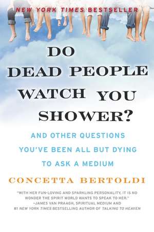 Do Dead People Watch You Shower?: And Other Questions You've Been All but Dying to Ask a Medium de Concetta Bertoldi