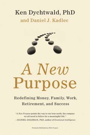 A New Purpose: Redefining Money, Family, Work, Retirement, and Success de Ken Dychtwald, PhD