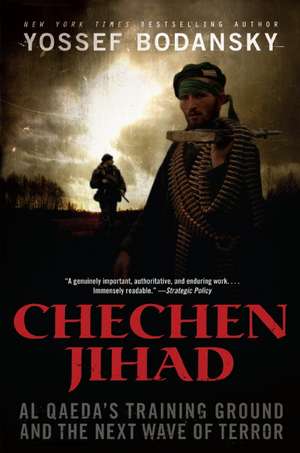 Chechen Jihad: Al Qaeda's Training Ground and the Next Wave of Terror de Yossef Bodansky