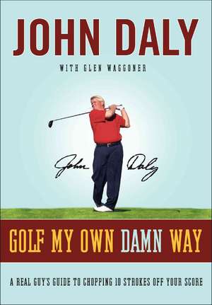 Golf My Own Damn Way: A Real Guy's Guide to Chopping Ten Strokes Off Your Score de John Daly