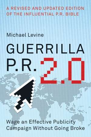 Guerrilla P.R. 2.0: Wage an Effective Publicity Campaign without Going Broke de Michael Levine