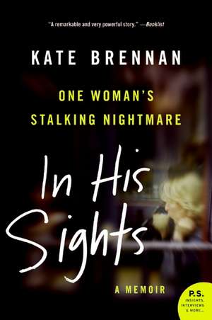 In His Sights: One Woman's Stalking Nightmare de Kate Brennan