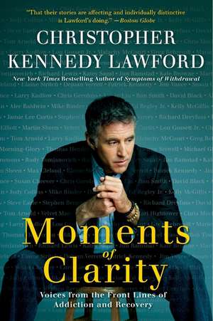 Moments of Clarity: Voices from the Front Lines of Addiction and Recovery de Christopher Kennedy Lawford