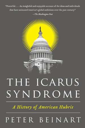 The Icarus Syndrome: A History of American Hubris de Peter Beinart