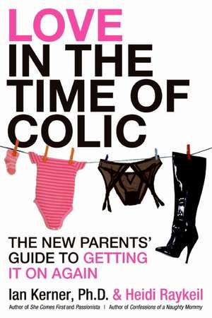 Love in the Time of Colic: The New Parents' Guide to Getting It On Again de Ian Kerner