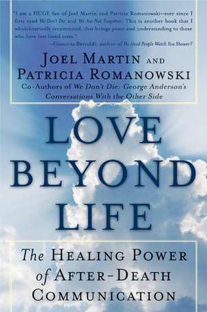 Love Beyond Life: The Healing Power of After-Death Communications de Joel W. Martin