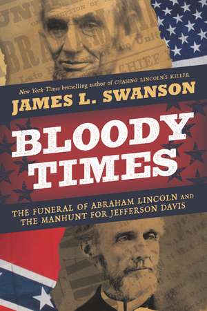 Bloody Times: The Funeral of Abraham Lincoln and the Manhunt for Jefferson Davis de James L. Swanson