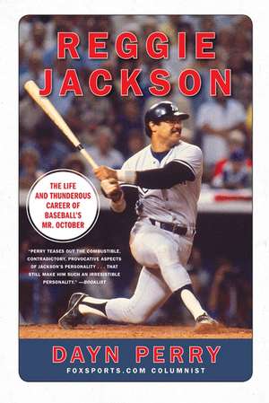 Reggie Jackson: The Life and Thunderous Career of Baseball's Mr. October de Dayn Perry