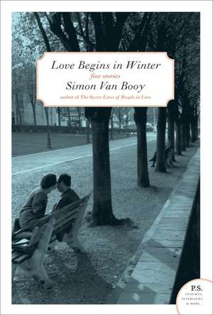 Love Begins in Winter: Five Stories de Simon Van Booy