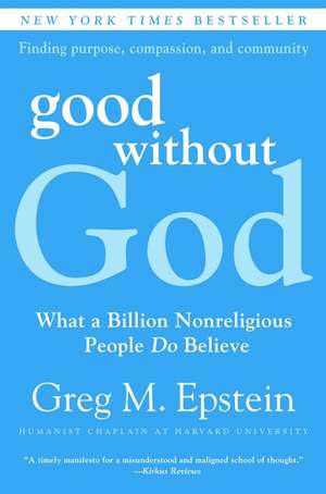 Good Without God: What a Billion Nonreligious People Do Believe de Greg Epstein