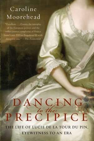 Dancing to the Precipice: The Life of Lucie de la Tour du Pin, Eyewitness to an Era de Caroline Moorehead