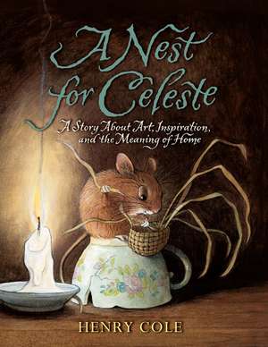 A Nest for Celeste: A Story About Art, Inspiration, and the Meaning of Home de Henry Cole