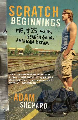 Scratch Beginnings: Me, $25, and the Search for the American Dream de Adam W Shepard