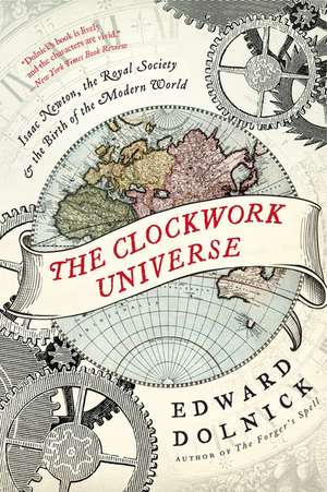 The Clockwork Universe: Isaac Newton, the Royal Society, and the Birth of the Modern World de Edward Dolnick