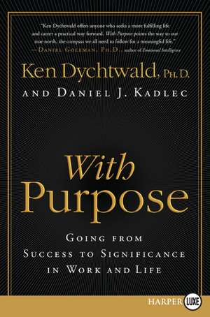 With Purpose: Going from Success to Significance in Work and Life de Ken Dychtwald, PhD