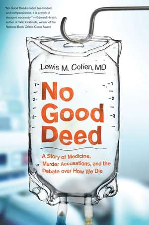 No Good Deed: A Story of Medicine, Murder Accusations, and the Debate over How We Die de Lewis Mitchell Cohen, M.D.