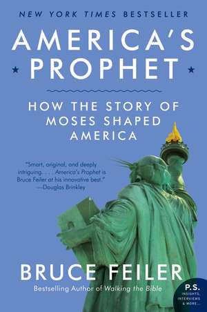 America's Prophet: How the Story of Moses Shaped America de Bruce Feiler