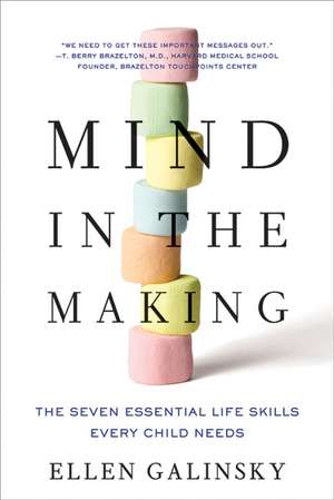 Mind in the Making: The Seven Essential Life Skills Every Child Needs de Ellen Galinsky