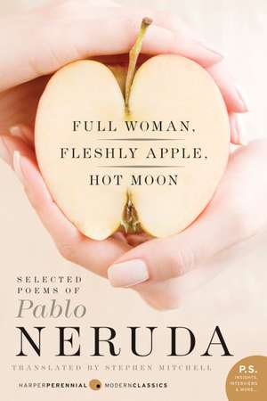 Full Woman, Fleshly Apple, Hot Moon: Selected Poems of Pablo Neruda de Pablo Neruda