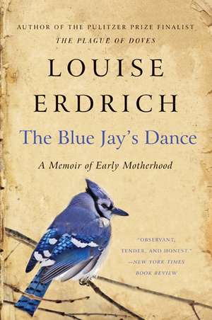 The Blue Jay's Dance: A Memoir of Early Motherhood de Louise Erdrich