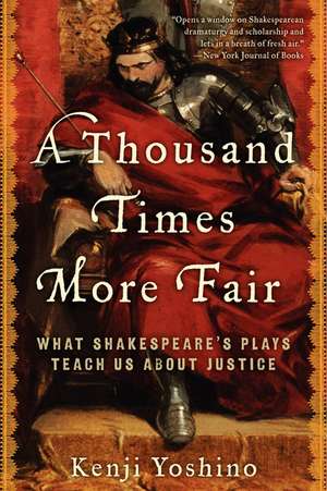 A Thousand Times More Fair: What Shakespeare's Plays Teach Us About Justice de Kenji Yoshino