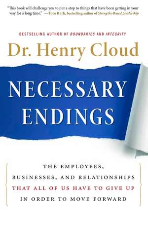 Necessary Endings: The Employees, Businesses, and Relationships That All of Us Have to Give Up in Order to Move Forward de Henry Cloud