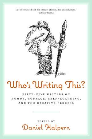 Who's Writing This?: Fifty-five Writers on Humor, Courage, Self-Loathing, and the Creative Process de Dan Halpern