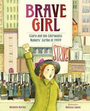 Brave Girl: Clara and the Shirtwaist Makers' Strike of 1909 de Michelle Markel