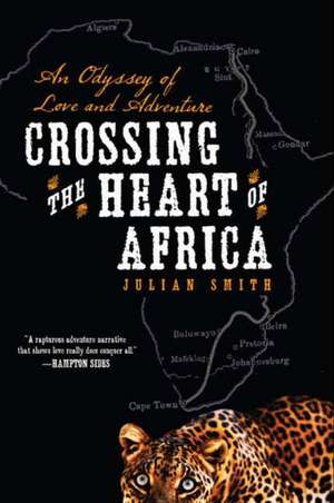 Crossing the Heart of Africa: An Odyssey of Love and Adventure de Julian Smith