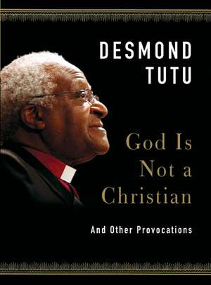 God Is Not a Christian: And Other Provocations de Desmond Tutu